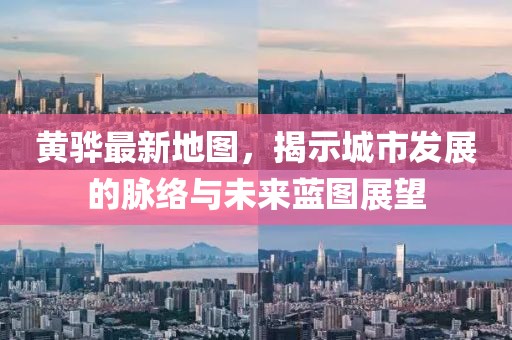 黄骅最新地图，揭示城市发展的脉络与未来蓝图展望