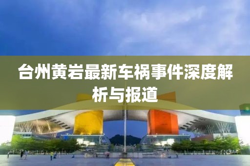 台州黄岩最新车祸事件深度解析与报道