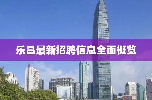 乐昌最新招聘信息全面概览