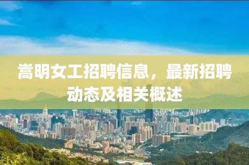嵩明女工招聘信息，最新招聘动态及相关概述