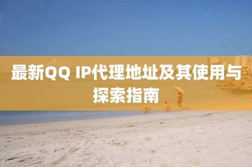 最新QQ IP代理地址及其使用与探索指南