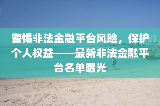 警惕非法金融平台风险，保护个人权益——最新非法金融平台名单曝光