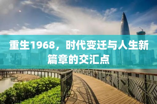 重生1968，时代变迁与人生新篇章的交汇点
