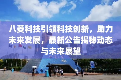 八菱科技引领科技创新，助力未来发展，最新公告揭秘动态与未来展望