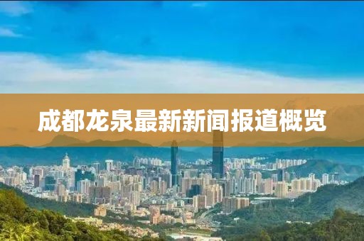 成都龙泉最新新闻报道概览