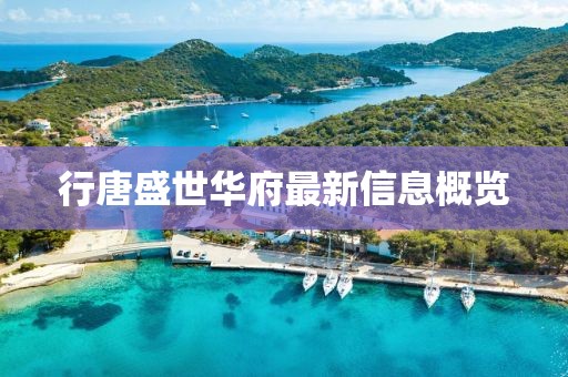 行唐盛世华府最新信息概览