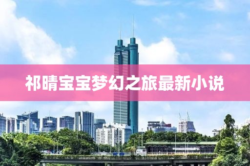 祁晴宝宝梦幻之旅最新小说