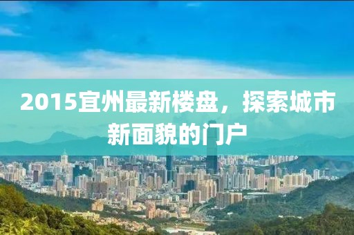 2015宜州最新楼盘，探索城市新面貌的门户