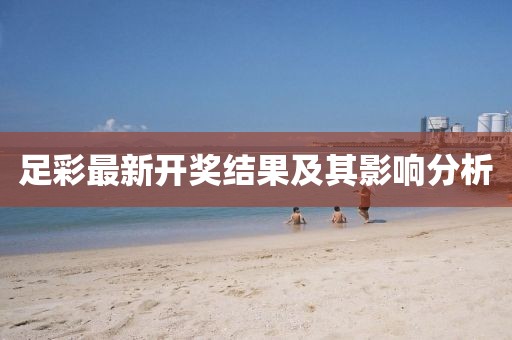 足彩最新开奖结果及其影响分析