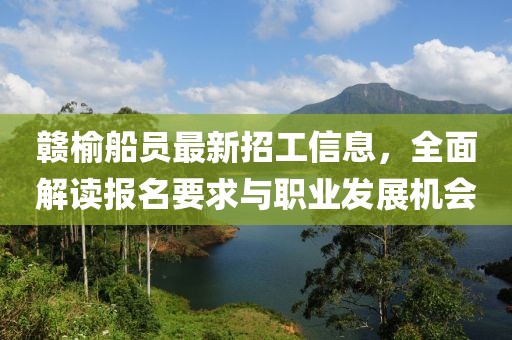 赣榆船员最新招工信息，全面解读报名要求与职业发展机会