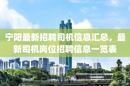 宁阳最新招聘司机信息汇总，最新司机岗位招聘信息一览表