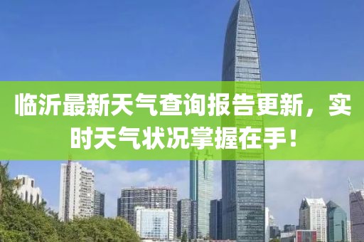 临沂最新天气查询报告更新，实时天气状况掌握在手！