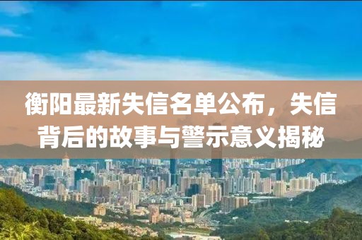 衡阳最新失信名单公布，失信背后的故事与警示意义揭秘