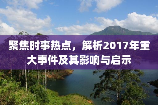 聚焦时事热点，解析2017年重大事件及其影响与启示