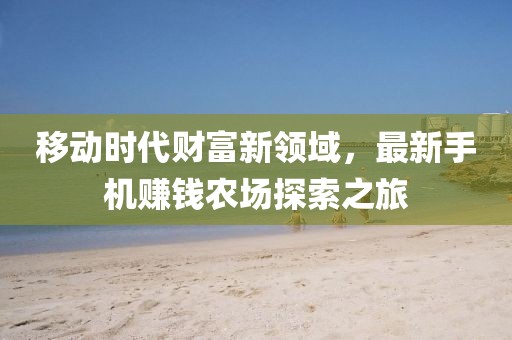 移动时代财富新领域，最新手机赚钱农场探索之旅