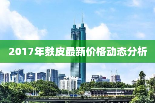2017年麸皮最新价格动态分析