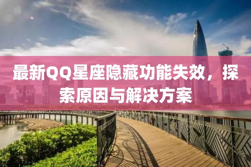 最新QQ星座隐藏功能失效，探索原因与解决方案