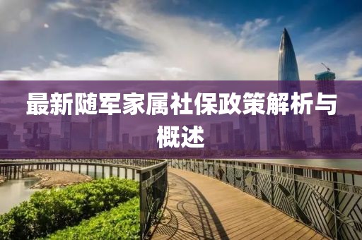 最新随军家属社保政策解析与概述