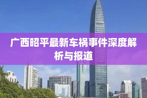 广西昭平最新车祸事件深度解析与报道