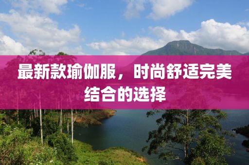 最新款瑜伽服，时尚舒适完美结合的选择