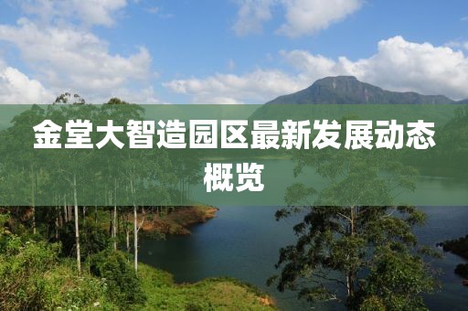 金堂大智造园区最新发展动态概览