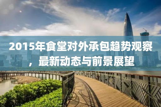 2015年食堂对外承包趋势观察，最新动态与前景展望