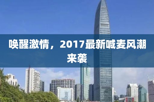 唤醒激情，2017最新喊麦风潮来袭