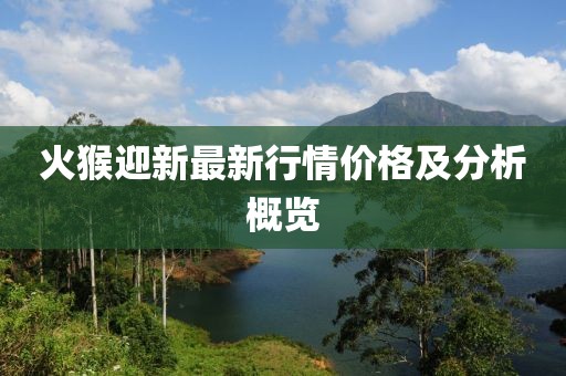 火猴迎新最新行情价格及分析概览