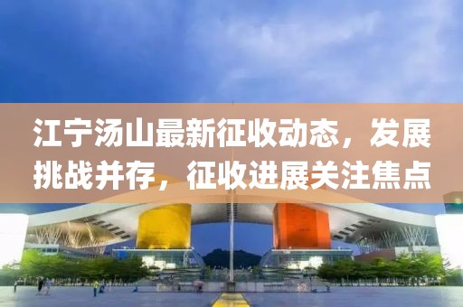 江宁汤山最新征收动态，发展挑战并存，征收进展关注焦点