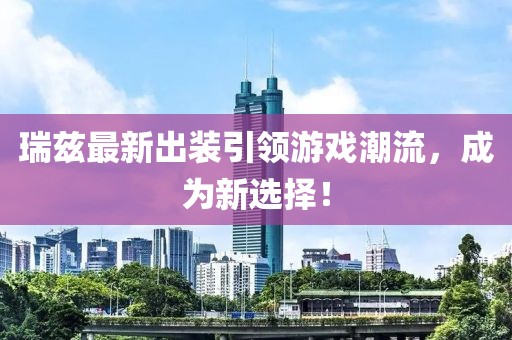 瑞兹最新出装引领游戏潮流，成为新选择！