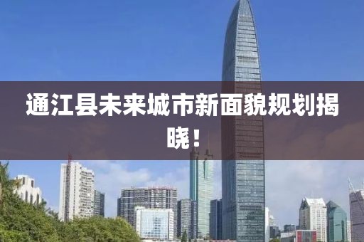 通江县未来城市新面貌规划揭晓！