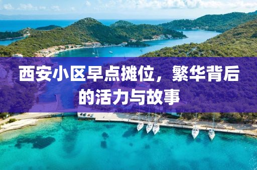 西安小区早点摊位，繁华背后的活力与故事