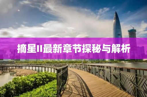 摘星II最新章节探秘与解析