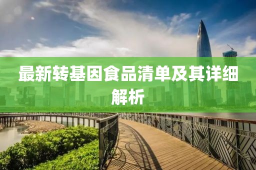 最新转基因食品清单及其详细解析