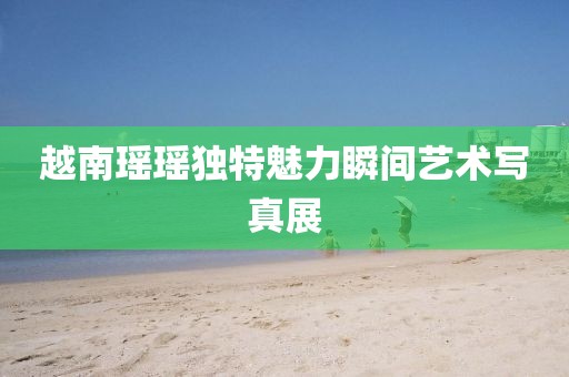 越南瑶瑶独特魅力瞬间艺术写真展