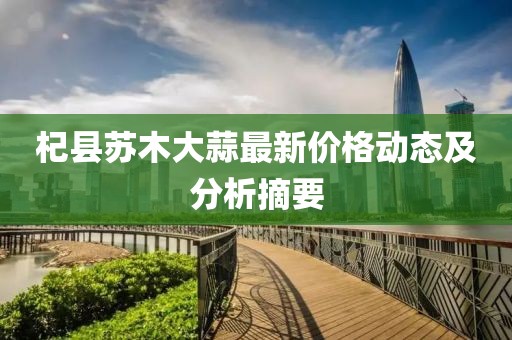 杞县苏木大蒜最新价格动态及分析摘要