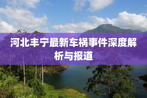 河北丰宁最新车祸事件深度解析与报道