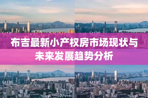 布吉最新小产权房市场现状与未来发展趋势分析