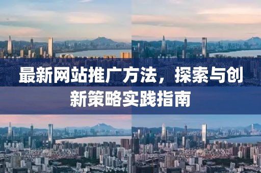 最新网站推广方法，探索与创新策略实践指南