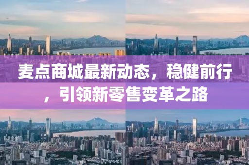 麦点商城最新动态，稳健前行，引领新零售变革之路