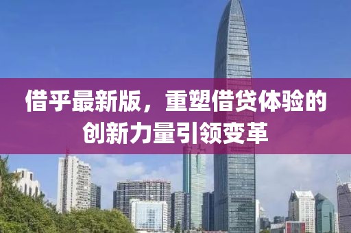 借乎最新版，重塑借贷体验的创新力量引领变革
