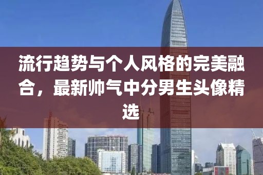 流行趋势与个人风格的完美融合，最新帅气中分男生头像精选