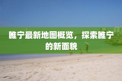 睢宁最新地图概览，探索睢宁的新面貌