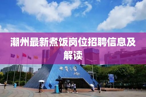 潮州最新煮饭岗位招聘信息及解读
