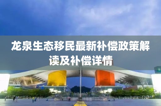 龙泉生态移民最新补偿政策解读及补偿详情