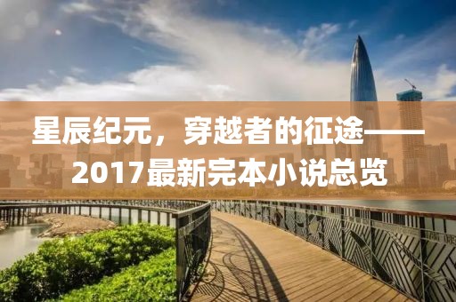 星辰纪元，穿越者的征途——2017最新完本小说总览