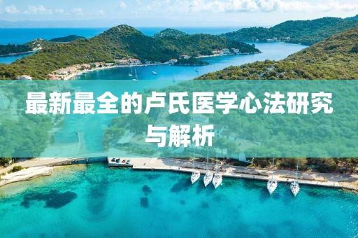 最新最全的卢氏医学心法研究与解析
