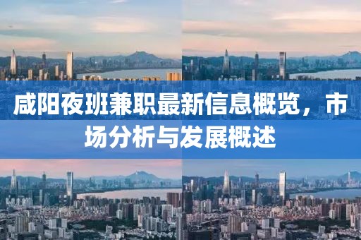 咸阳夜班兼职最新信息概览，市场分析与发展概述