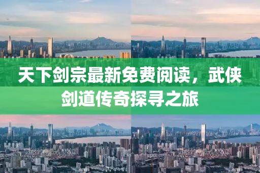 天下剑宗最新免费阅读，武侠剑道传奇探寻之旅