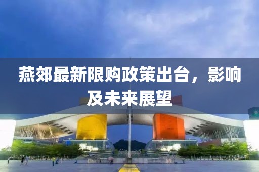 燕郊最新限购政策出台，影响及未来展望